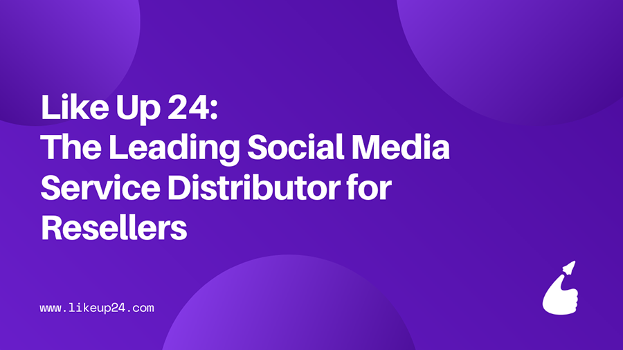 like-up-24-the-leading-social-media-service-distributor-for-resellers