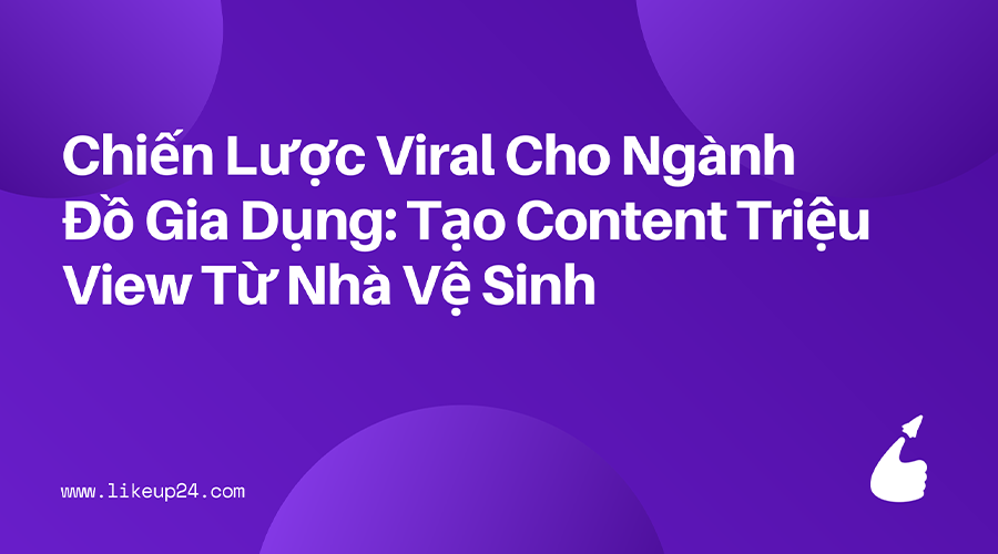chien-luoc-ban-do-gia-dung-trieu-view-khong-phai-ai-cung-biet