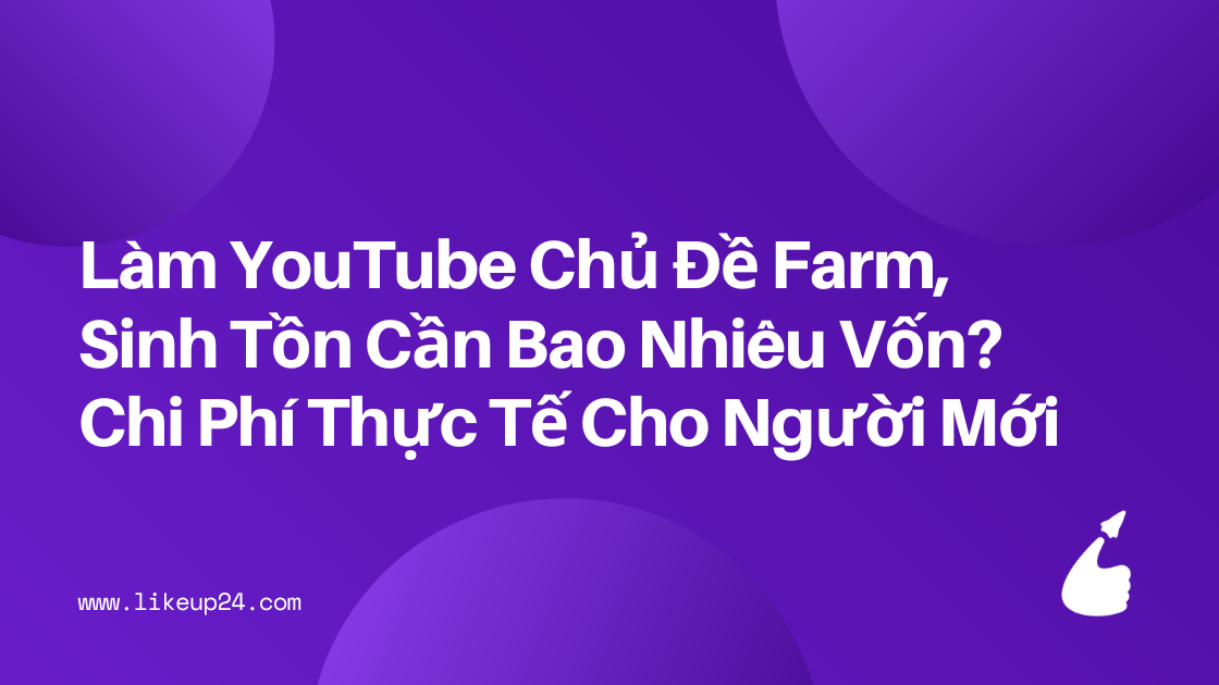 lam-youtube-chu-de-farm-sinh-ton-can-bao-nhieu-von-chi-phi-thuc-te-cho-nguoi-moi