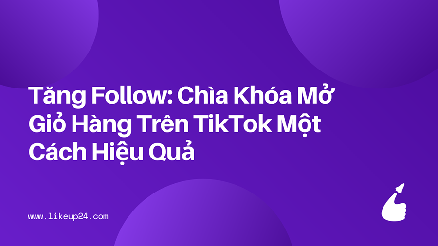 tang-follow-tiktok-mo-gio-hang-hieu-qua