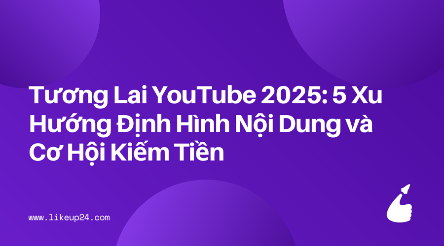 tuong-lai-youtube-2025-5-xu-huong-dinh-hinh-noi-dung-va-co-hoi-kiem-tien
